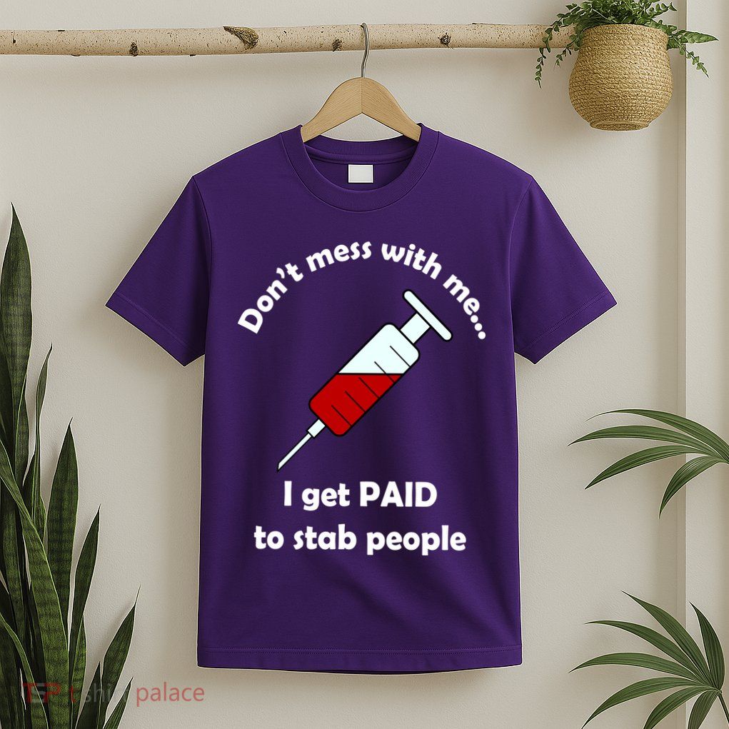 Don't Mess With Me I Get Paid To Stab People T-Shirt