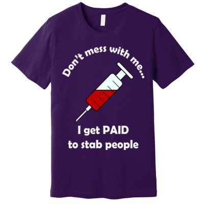 Don't Mess With Me I Get Paid To Stab People Premium T-Shirt