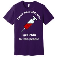 Don't Mess With Me I Get Paid To Stab People Premium T-Shirt