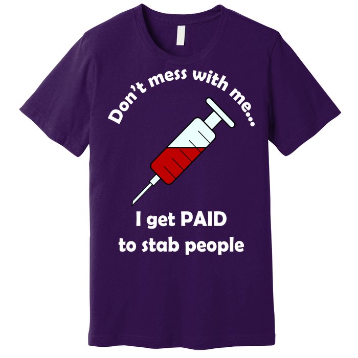 Don't Mess With Me I Get Paid To Stab People Premium T-Shirt