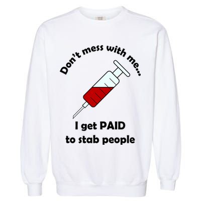 Don't Mess With Me I Get Paid To Stab People Garment-Dyed Sweatshirt