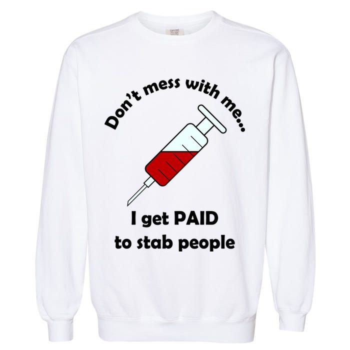 Don't Mess With Me I Get Paid To Stab People Garment-Dyed Sweatshirt