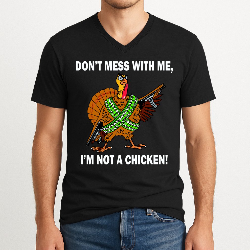 Don't Mess With Me I'm Not A Chicken Turkey Gun V-Neck T-Shirt