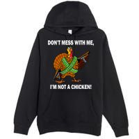 Don't Mess With Me I'm Not A Chicken Turkey Gun Premium Pullover Hoodie