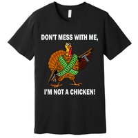 Don't Mess With Me I'm Not A Chicken Turkey Gun Premium T-Shirt