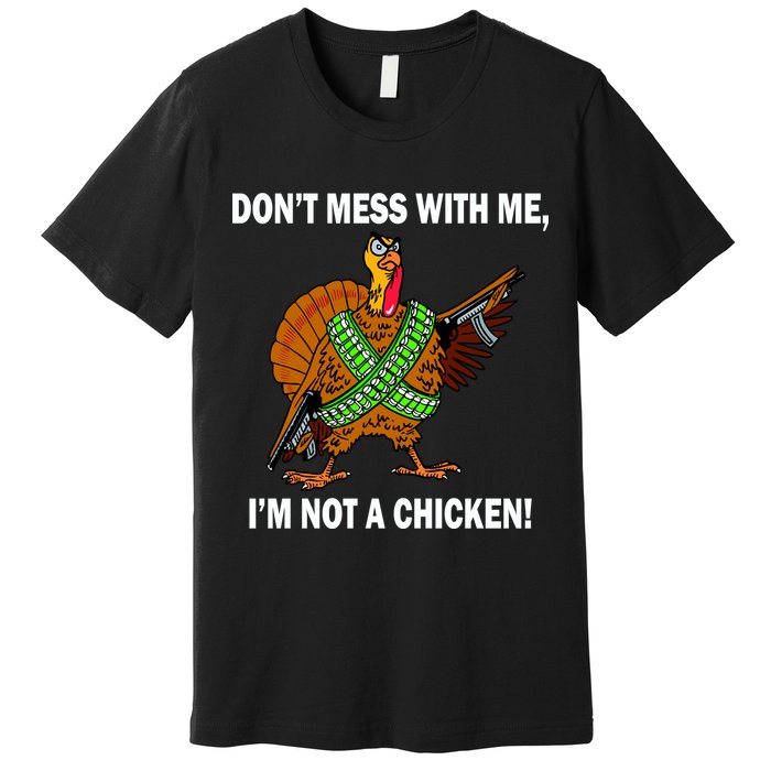 Don't Mess With Me I'm Not A Chicken Turkey Gun Premium T-Shirt