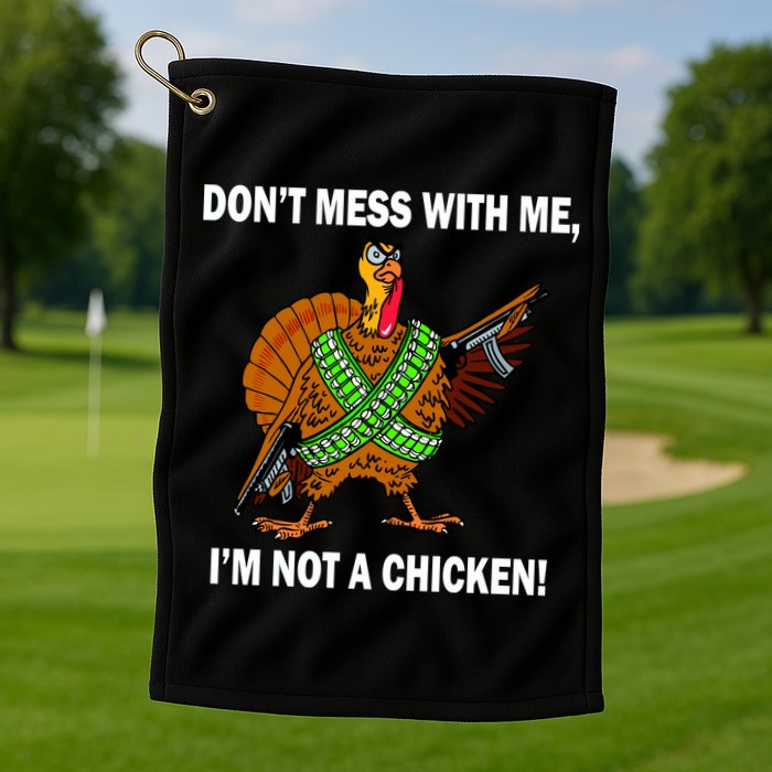 Don't Mess With Me I'm Not A Chicken Turkey Gun Golf Towel