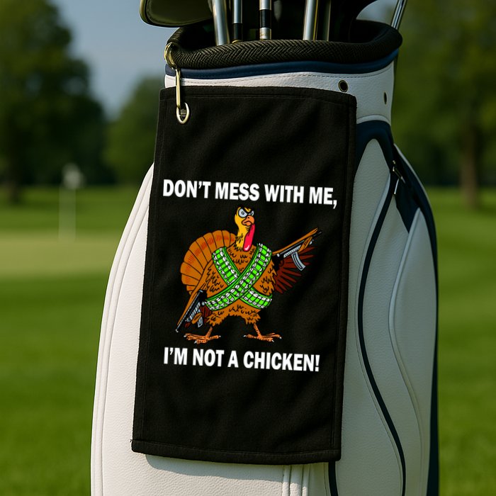 Don't Mess With Me I'm Not A Chicken Turkey Gun Golf Towel