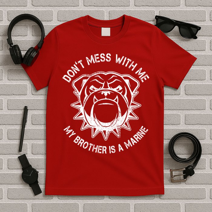 Don't Mess With Me My Brother Is A Marine Bulldog T-Shirt