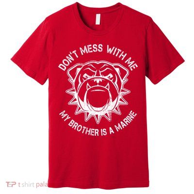 Don't Mess With Me My Brother Is A Marine Bulldog Premium T-Shirt