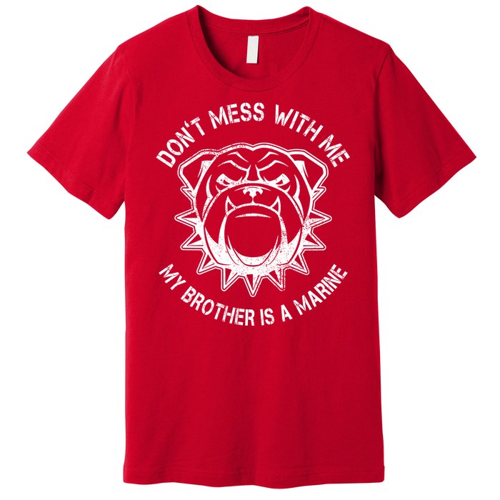 Don't Mess With Me My Brother Is A Marine Bulldog Premium T-Shirt