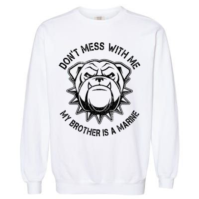 Don't Mess With Me My Brother Is A Marine Bulldog Garment-Dyed Sweatshirt