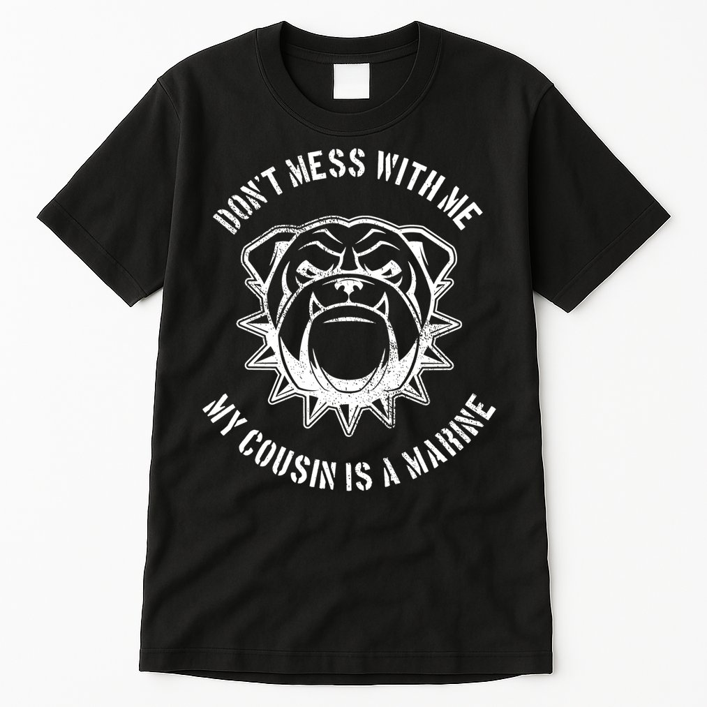 Don't Mess With Me My Cousin Is A Marine Tall T-Shirt