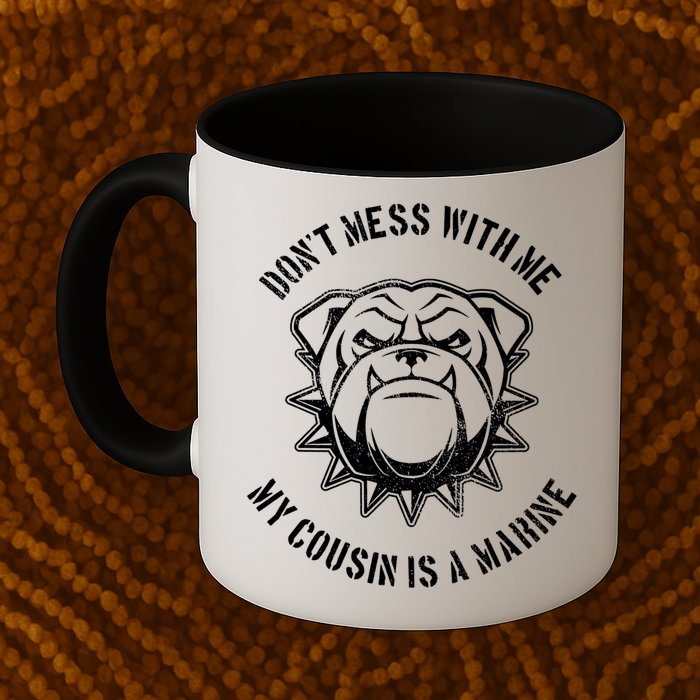 Don't Mess With Me My Cousin Is A Marine Mug