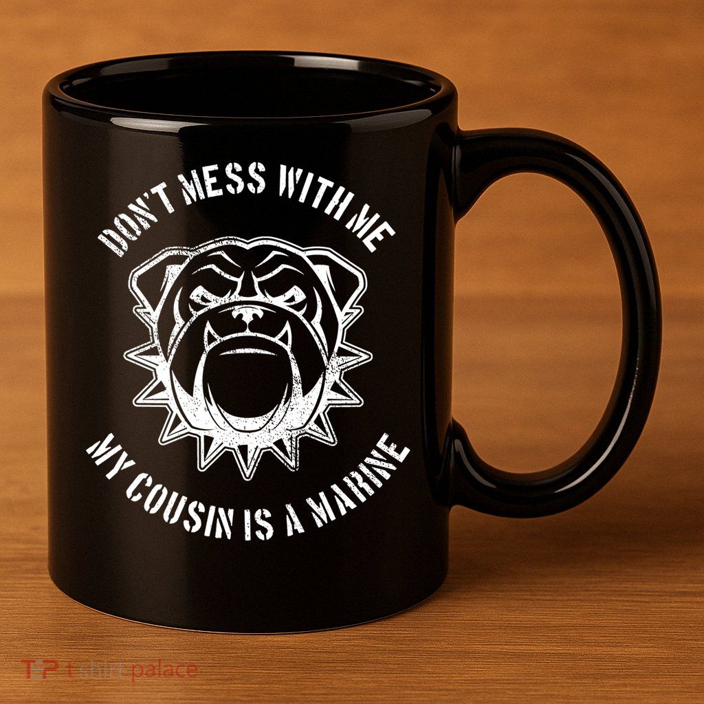 Don't Mess With Me My Cousin Is A Marine 11oz C Handle Ceramic Mug