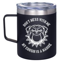 Don't Mess With Me My Cousin Is A Marine 12oz Stainless Steel Coffee Mug