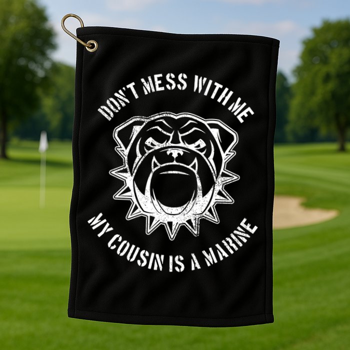 Don't Mess With Me My Cousin Is A Marine Golf Towel