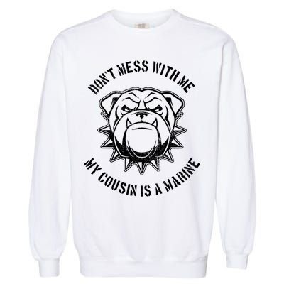Don't Mess With Me My Cousin Is A Marine Garment-Dyed Sweatshirt