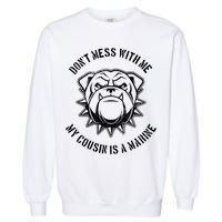 Don't Mess With Me My Cousin Is A Marine Garment-Dyed Sweatshirt