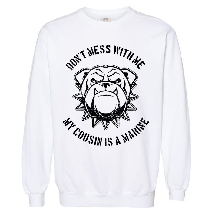 Don't Mess With Me My Cousin Is A Marine Garment-Dyed Sweatshirt