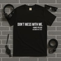Don't Mess With Me Nancy Pelosi Impeach T-Shirt