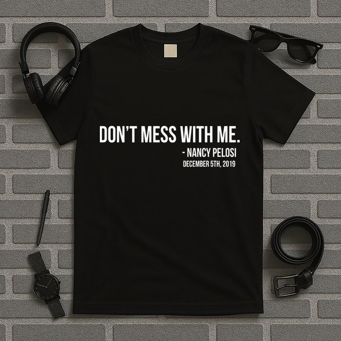 Don't Mess With Me Nancy Pelosi Impeach T-Shirt
