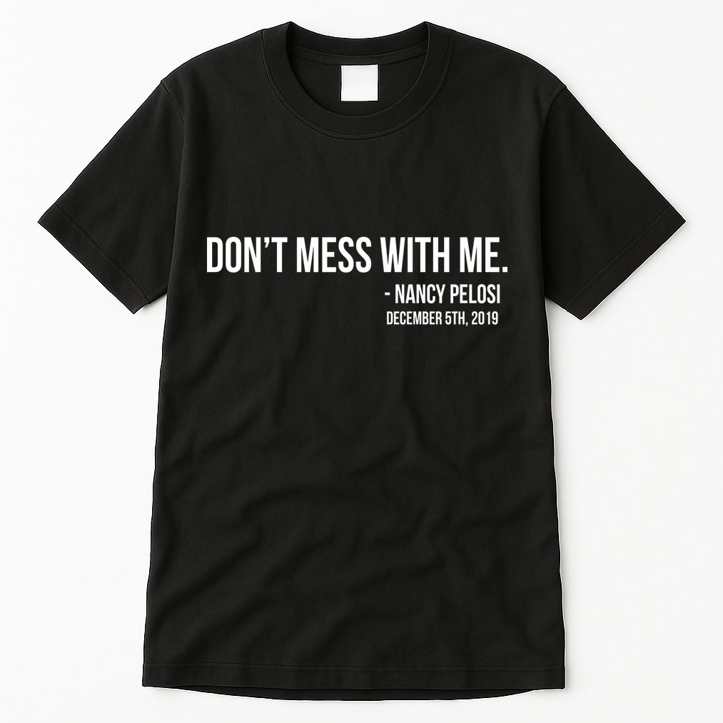 Don't Mess With Me Nancy Pelosi Impeach Tall T-Shirt