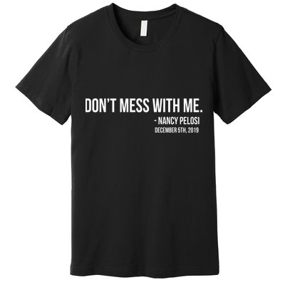 Don't Mess With Me Nancy Pelosi Impeach Premium T-Shirt