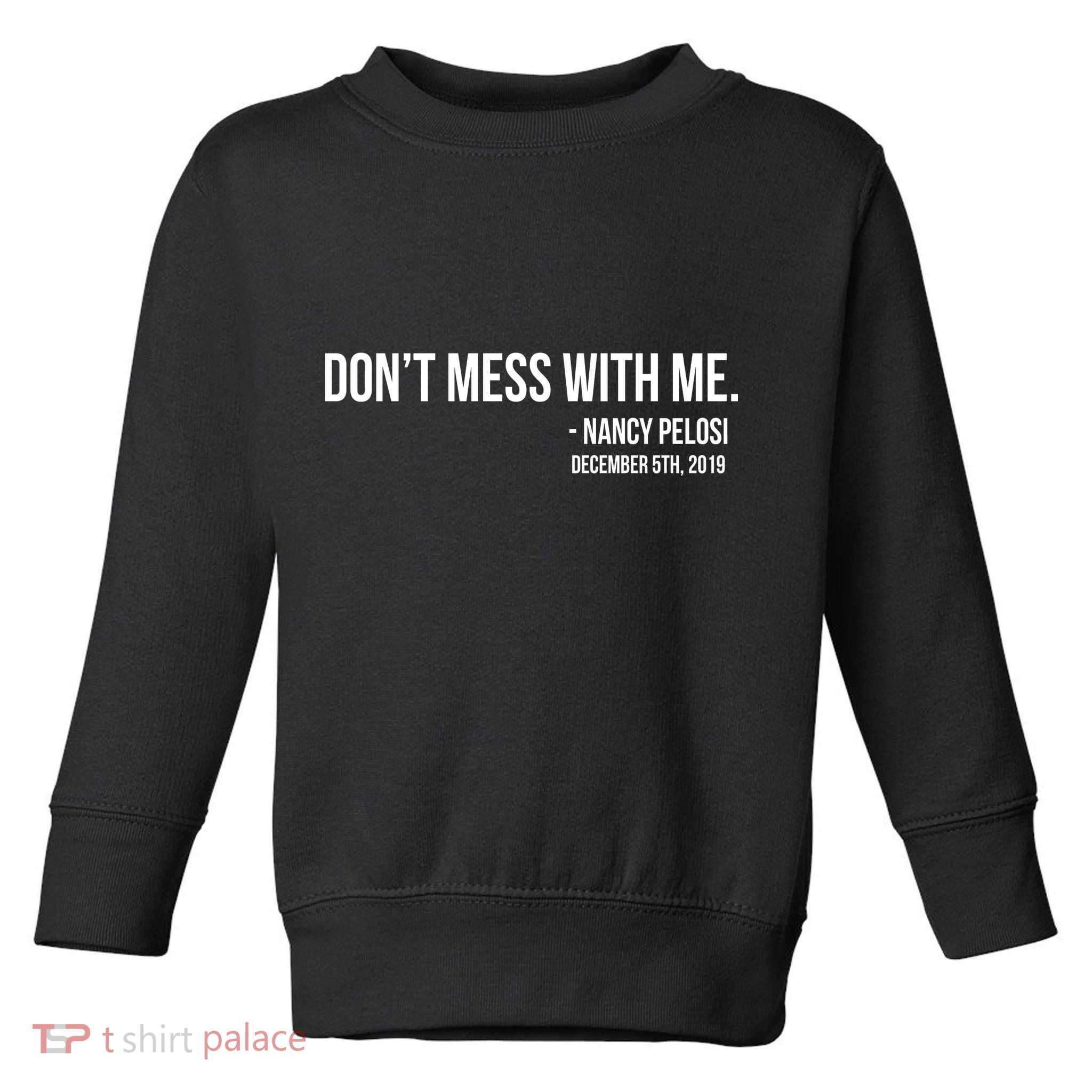 Don't Mess With Me Nancy Pelosi Impeach Toddler Sweatshirt