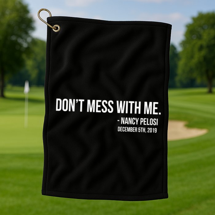 Don't Mess With Me Nancy Pelosi Impeach Golf Towel