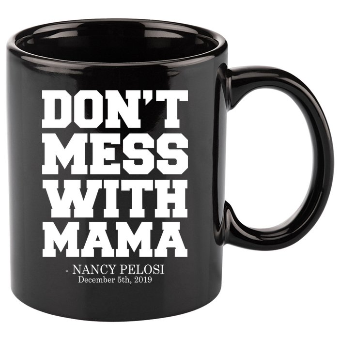Don't Mess With Me Nancy Pelosi Impeach Trump Bold 11oz C Handle Ceramic Mug