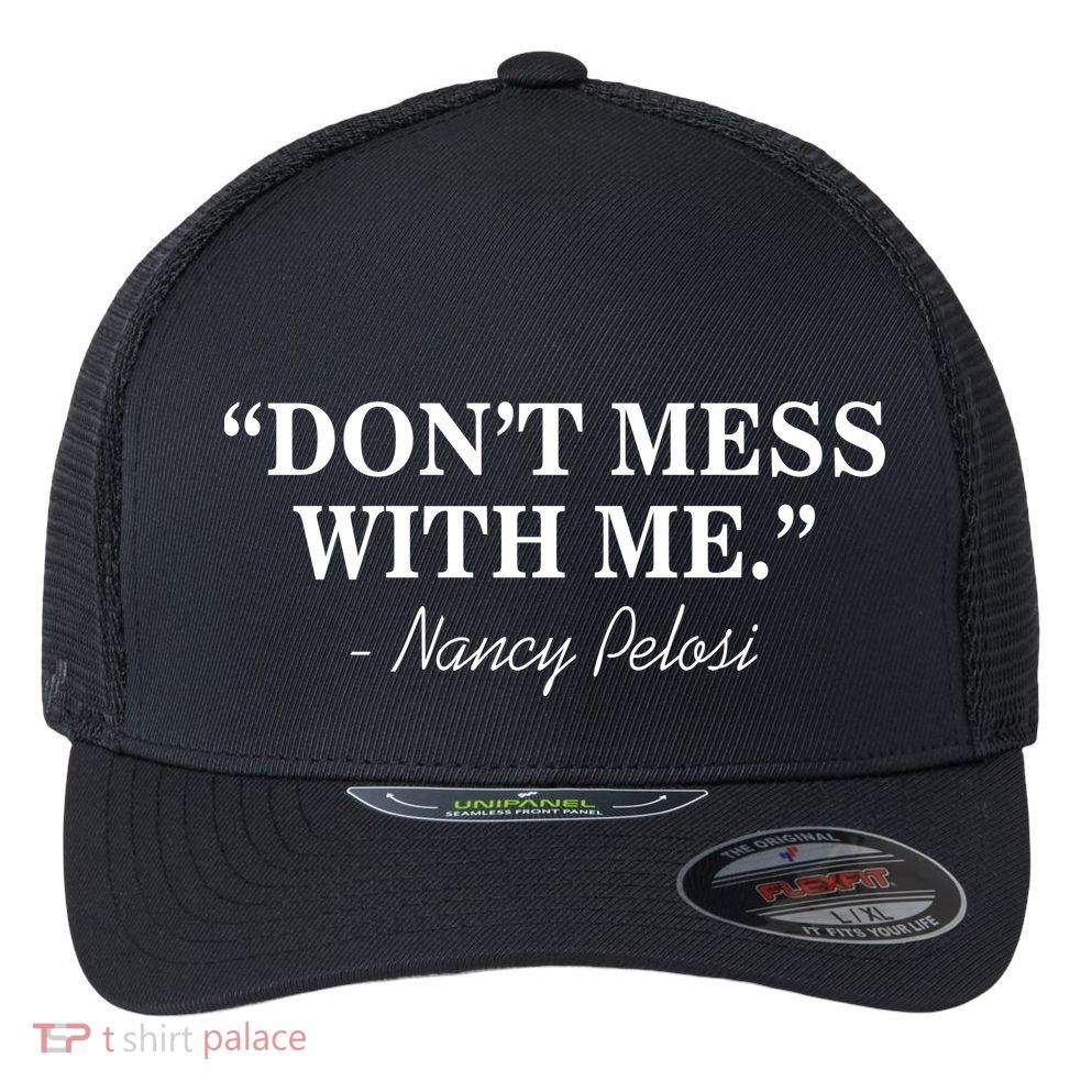 Don't Mess With Me Nancy Pelosi Signature Impeach Flexfit Unipanel Trucker Cap