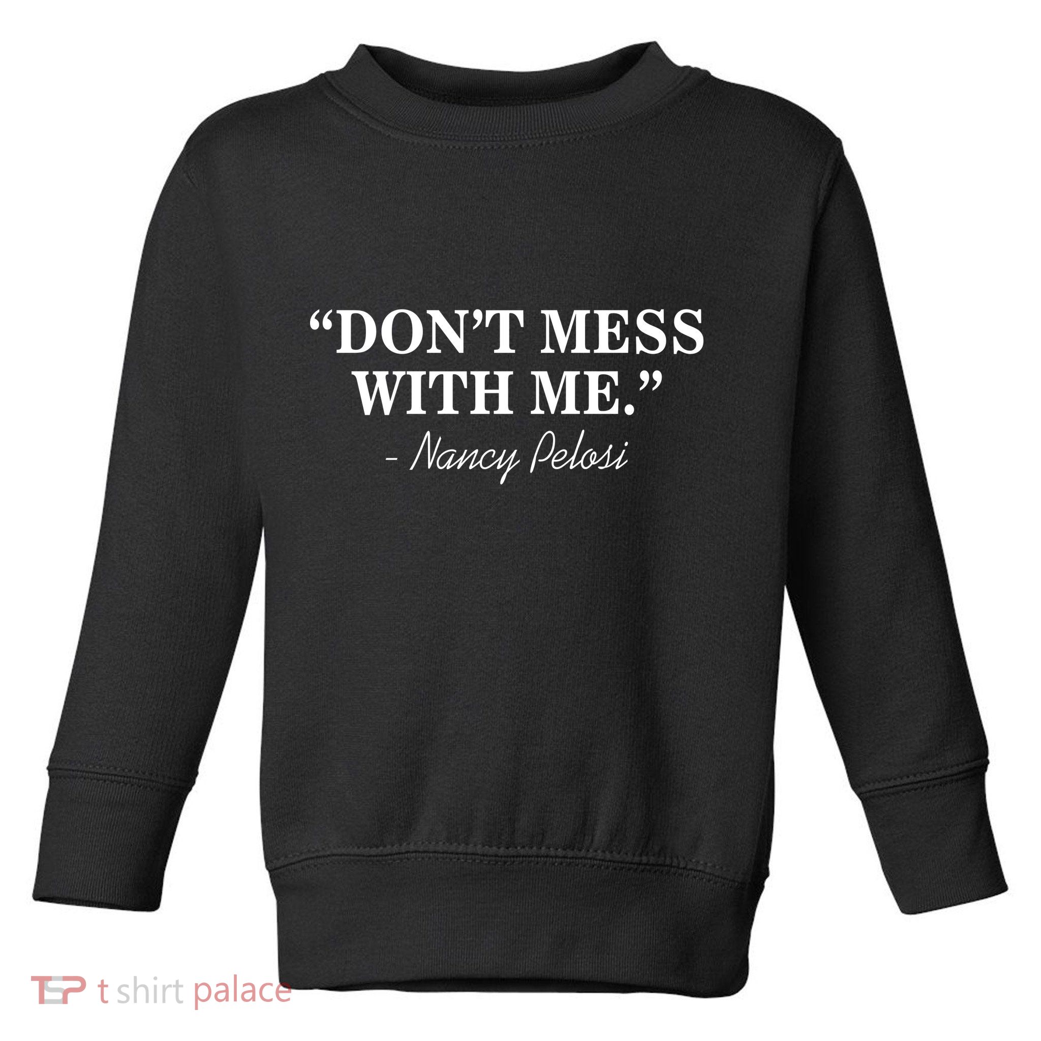 Don't Mess With Me Nancy Pelosi Signature Impeach Toddler Sweatshirt