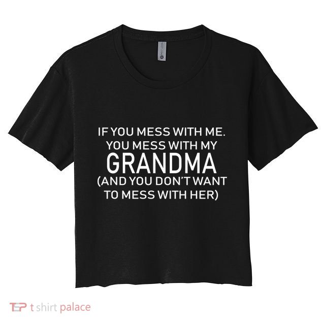 Don't Mess With Me Or Grandma Crop Top