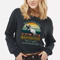 Don't Mess with Nanasaurus Cropped Pullover Crew