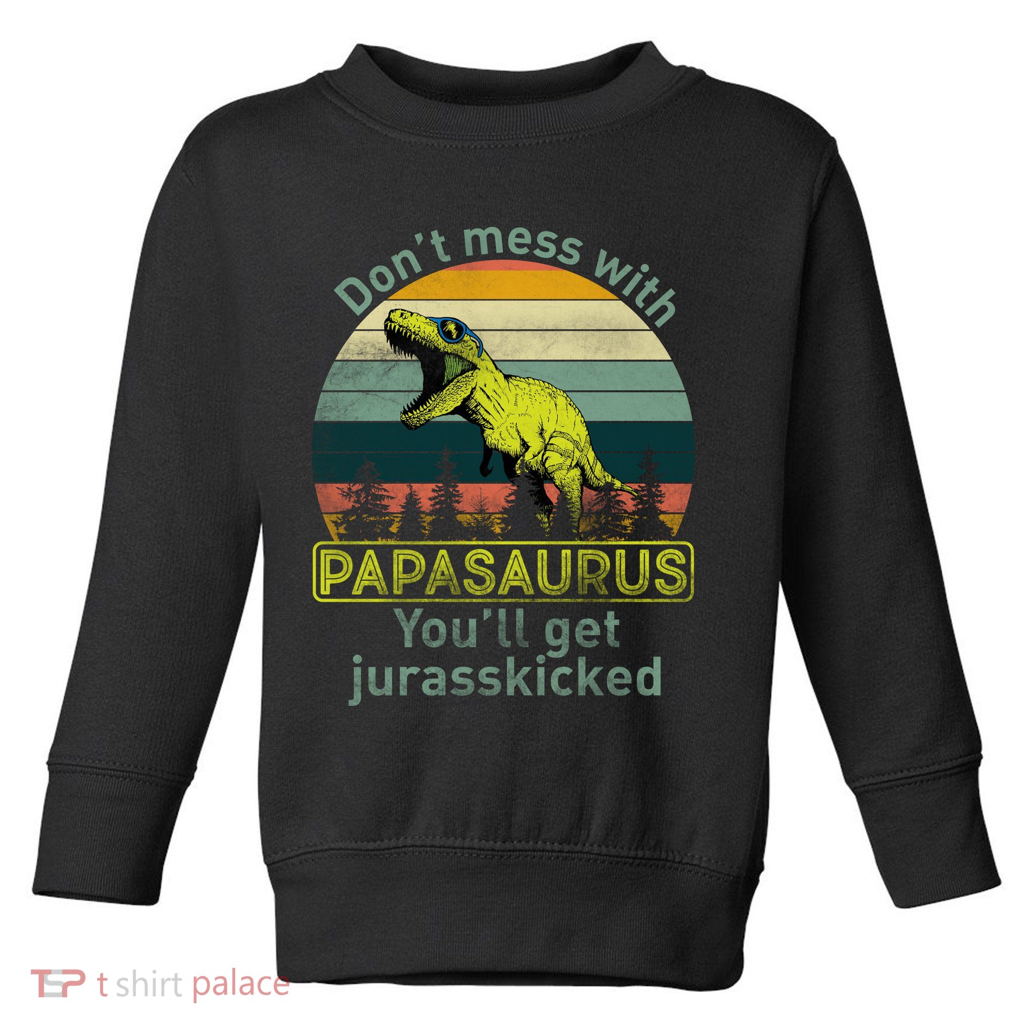 Don't Mess With Papasaurus Toddler Sweatshirt
