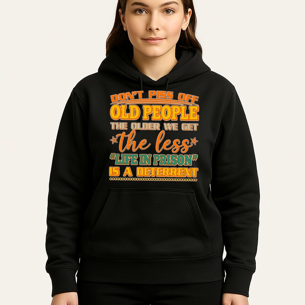 Don't Piss Off Old People The Less Life in Prison Is A Deterrent Hoodie