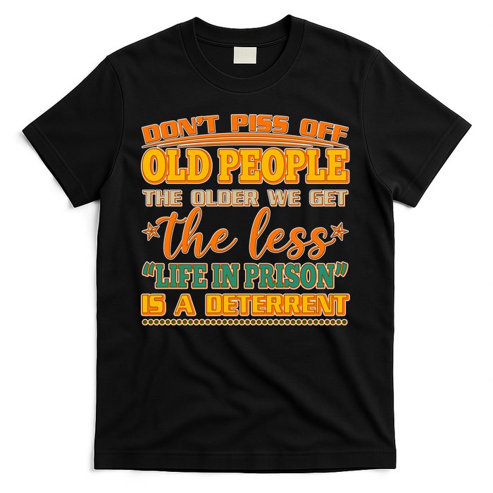 Don't Piss Off Old People The Less Life in Prison Is A Deterrent T-Shirt