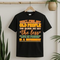 Don't Piss Off Old People The Less Life in Prison Is A Deterrent T-Shirt