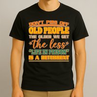 Don't Piss Off Old People The Less Life in Prison Is A Deterrent T-Shirt