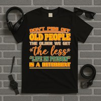 Don't Piss Off Old People The Less Life in Prison Is A Deterrent T-Shirt
