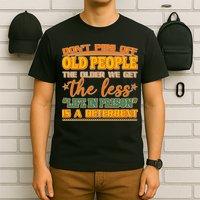 Don't Piss Off Old People The Less Life in Prison Is A Deterrent T-Shirt