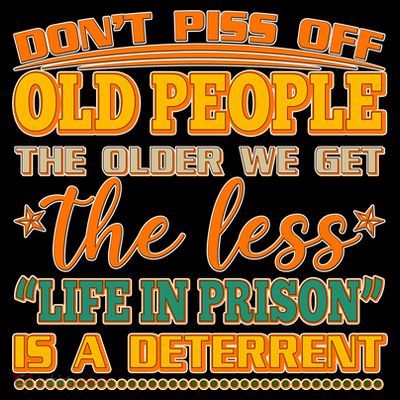 Don't Piss Off Old People The Less Life in Prison Is A Deterrent T-Shirt