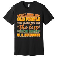 Don't Piss Off Old People The Less Life in Prison Is A Deterrent Premium T-Shirt