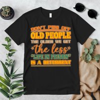 Don't Piss Off Old People The Less Life in Prison Is A Deterrent Premium T-Shirt