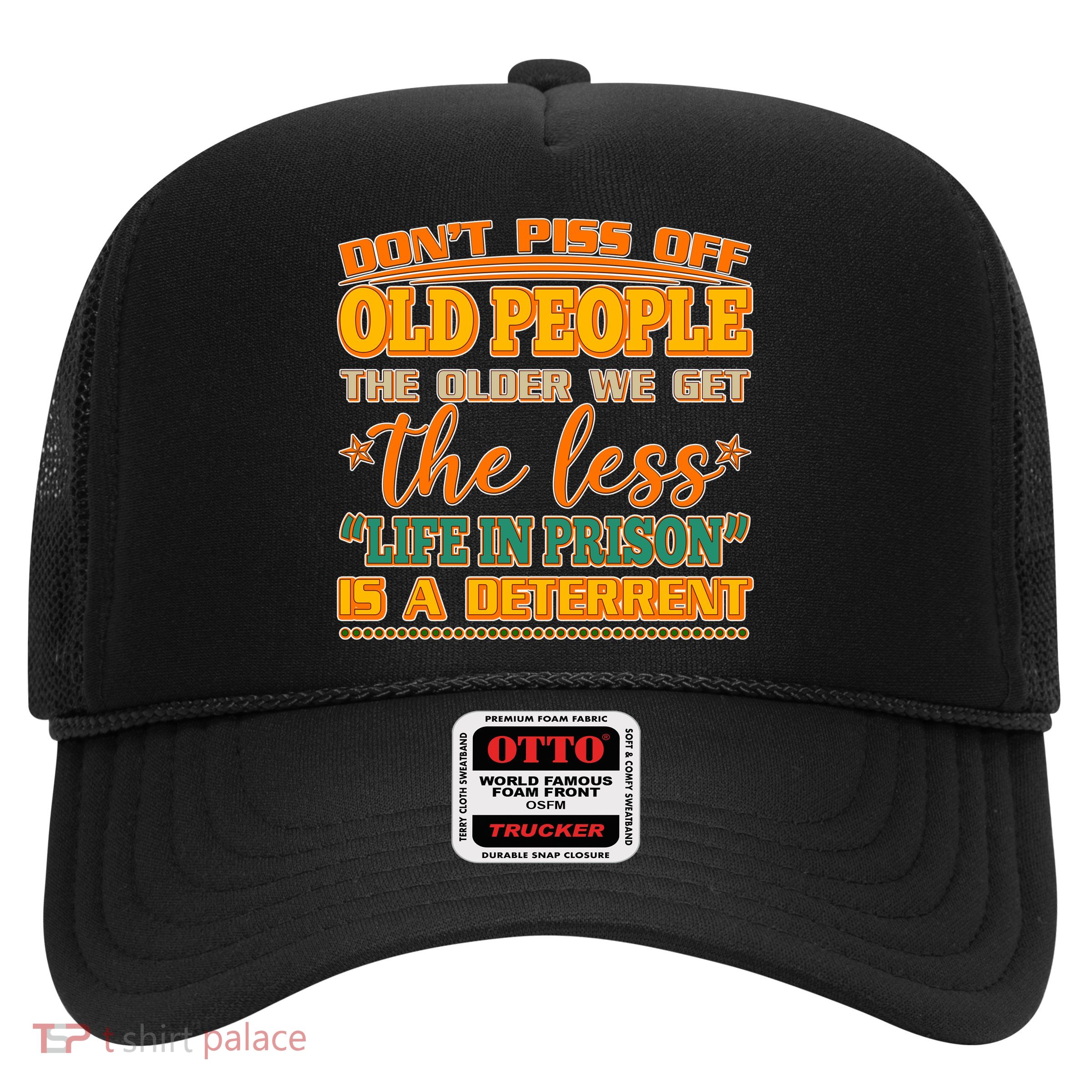 Don't Piss Off Old People The Less Life in Prison Is A Deterrent Trucker Hat