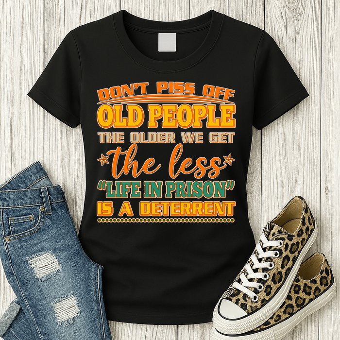 Don't Piss Off Old People The Less Life in Prison Is A Deterrent Womens T-Shirt