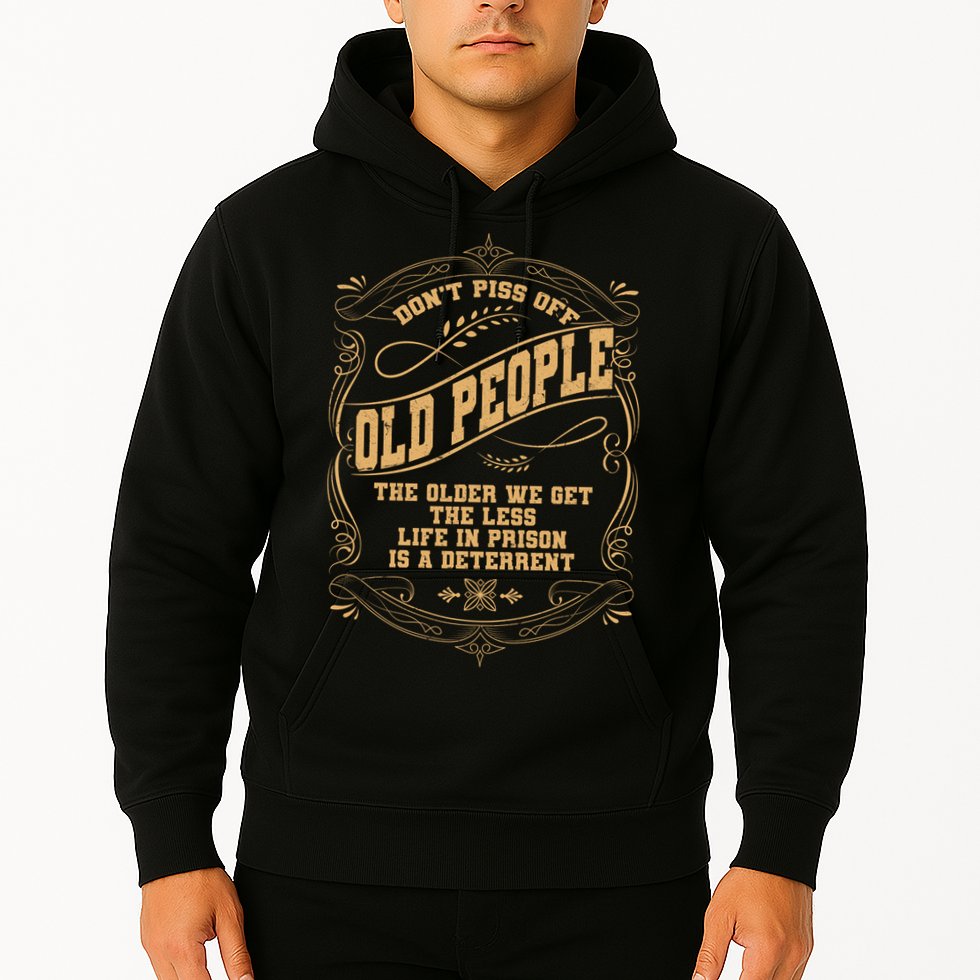Don't Piss Off Old People We Get Less Life In Prison Hoodie