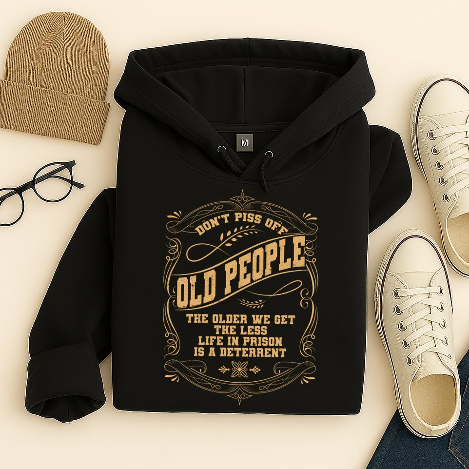 Don't Piss Off Old People We Get Less Life In Prison Hoodie