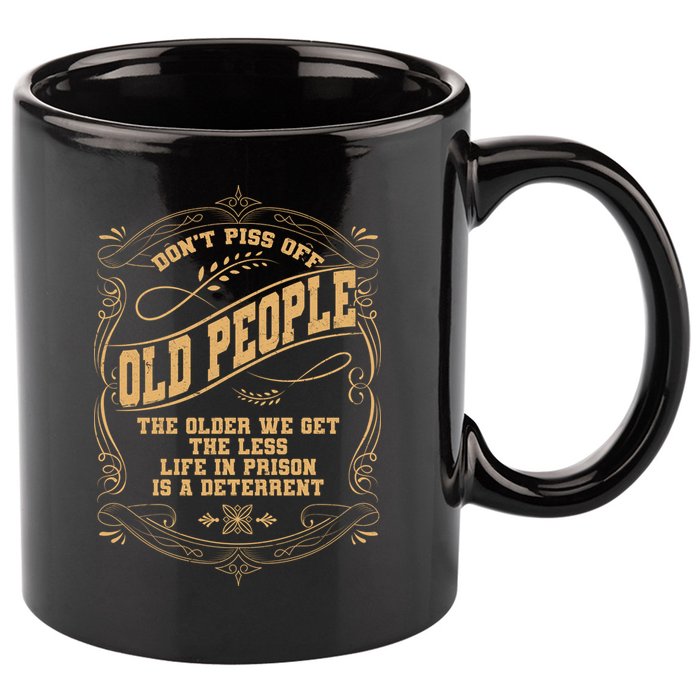 Don't Piss Off Old People We Get Less Life In Prison 11oz C Handle Ceramic Mug